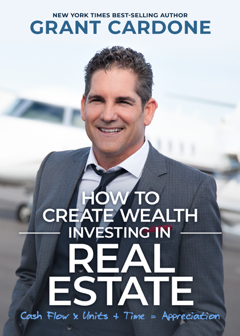 Grant Cardone - How To Create Wealth Investing In Real Estate Grant Cardone - How To Create Wealth Investing In Real Estate