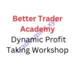 Better Trader Academy – Dynamic Profit Taking Workshop