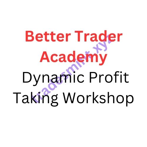 Better Trader Academy – Dynamic Profit Taking Workshop
