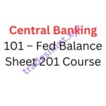 Central Banking 101 – Fed Balance Sheet 201 Course