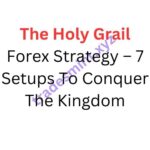 The Holy Grail Forex Strategy – 7 Setups To Conquer The Kingdom