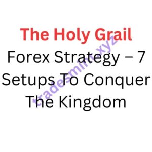 The Holy Grail Forex Strategy – 7 Setups To Conquer The Kingdom